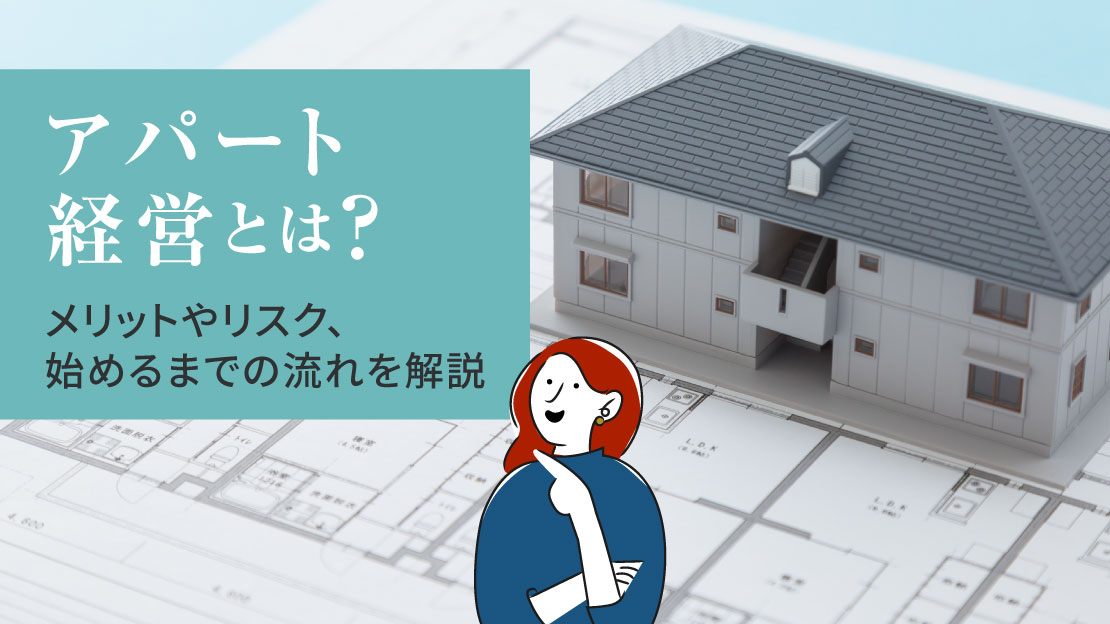 アパート（賃貸）経営とは？メリットやリスク、始める流れを解説